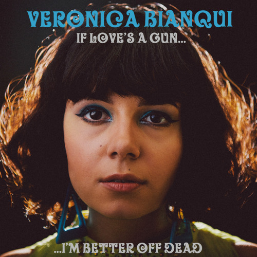 VERONICA BIANQUI - "If Love's A Gun (I'm Better Off Dead)"