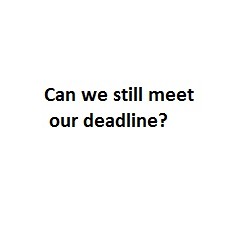 Can we still meet our deadline?