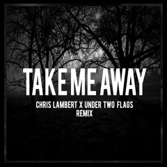 Take Me Away (Chris Lambert x  Under Two Flags Remix) [Free DL]