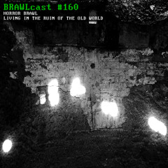 BRAWLcast #160 Horror Brawl - Living In The Ruin Of The Old World
