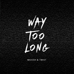 Moosh & Twist - Way Too Long (prod. Prezident Jeff)