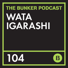 The Bunker Podcast 104 - Wata Igarashi