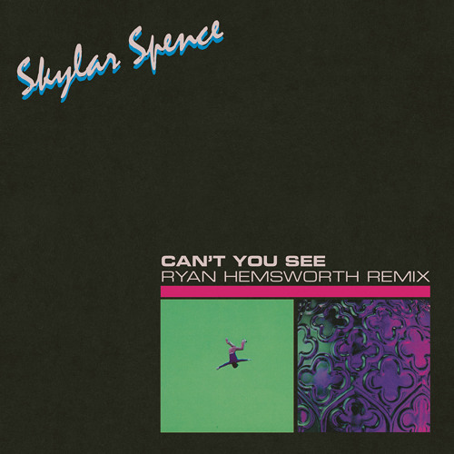 Skylar Spence - "Can't You See (Ryan Hemsworth Remix)"