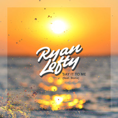 Ryan Lofty - Say It to Me (feat. Bonx)