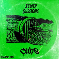 SEWER SESSIONS VOLUME 007 - CUBS
