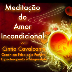 Meditação do Amor Incondicional com Cintia Cavalcante