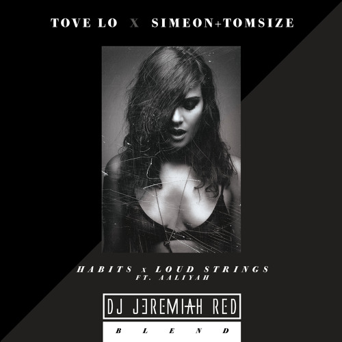 TOVE LO X SIMEON + TOMSIZE - HABITS X LOUD STRINGS Ft. AALIYAH (DJ JEREMIAH  RED BLEND) by JEREMIAH RED | Free download on Click.DJ