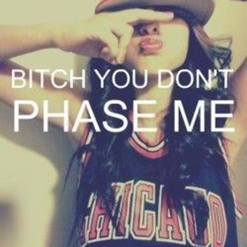 You dont phase me