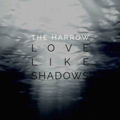 The Harrow - Love Like Shadows