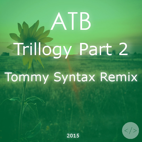 ATB - Trillogy Part 2(Tommy Syntax Remix)