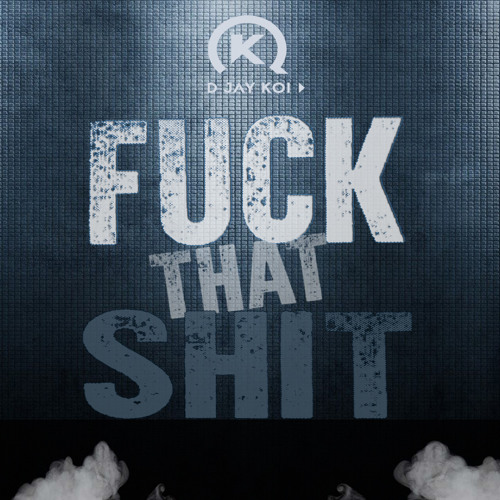 D JAY KOI Present "FUCK THAT SHIT" (Original MIx)