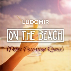 Ludomir - On the beach(Peter Posession remix)[Free Download]