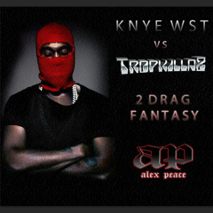KNYE WST Vs Tropkillaz - 2 Drag Fantasy (Alex Peace Much Higher Edit)