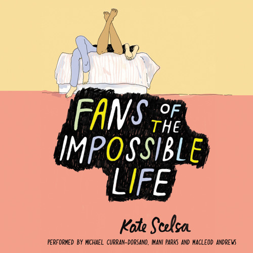 FANS OF THE IMPOSSIBLE LIFE by Kate Scelsa