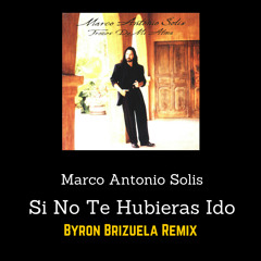 Si No Te Hubieras Ido - Marco Antonio Solis (Byron Brizuela Remix)