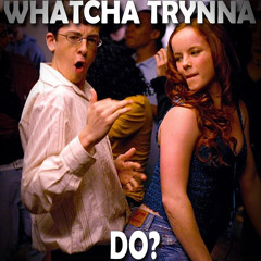 Whatcha Trynna Do