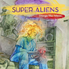Super Aliens - Change This World - 04 - Infinity