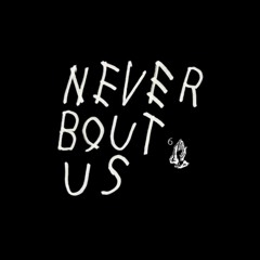 Never Bout Us.