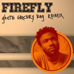 Childish Gambino - Firefly (Ghetto Grocery Bag Remix)[Free DL]