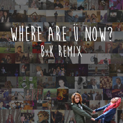 Where Are Ü Now (BxK Remix)
