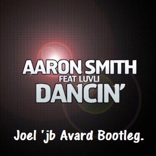 Aaron Smith Feat. Luvli - Dancin (Joel 'jb' Avard 2015 Bootleg)