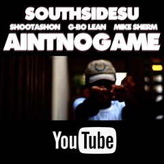 SouthSideSu - Aint No Game Ft. ShootaShon, Mike Sherm & G-Bo Lean