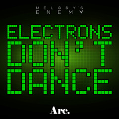 Electrons Don't Dance - Melody's Enemy