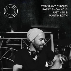 Constant Circles Radio 012 w/ Just Her & Martin Roth