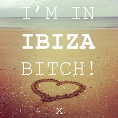 i'm in ibiza bitch x