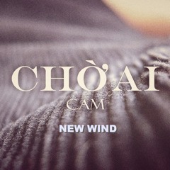 Chờ Ai - New Wind ft Cam
