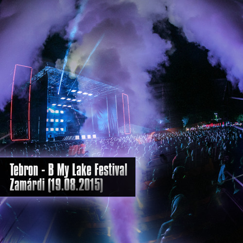 Stream Tebron Live at B My Lake Festival - Zamardi (19-08-2015) by Tebron |  Listen online for free on SoundCloud