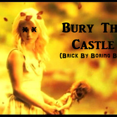 Bury The Castle (Brick By Boring Brick Edit)