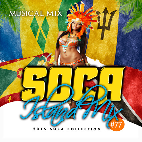 Musical Mix Soca 77 (Island Mix-2015 Cropover /Vincy/Grenada Mix)