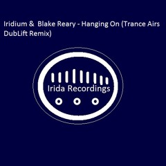 Iridium & Blake Reary - Hanging On (Trance Airs DubLift Remix)
