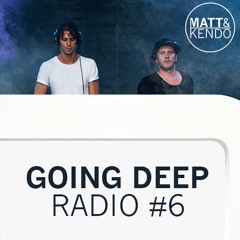 Matt & Kendo - GOING DEEP Radio #6