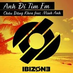 Chau Dang Khoa - Anh Di Tim em - Minh Anh Remix