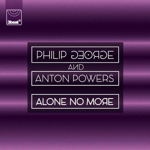 Philip George & Anton Powers - Alone No More OUT NOW