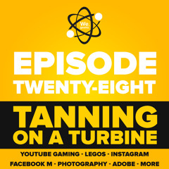 E28: Tanning on a Turbine!