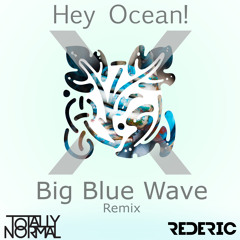 Hey Ocean! - Big Blue Wave (Totally Normal & Rederic Remix)