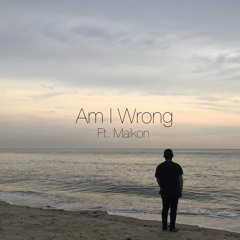 Am I Wrong Ft. Maikon (prod CLYAD)