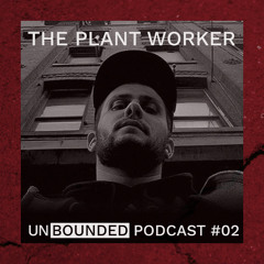 Unbounded Podcast #02 The Plant Worker