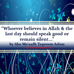"Whoever believes in Allah & the last day should speak good or remain silent" by Abu Mu'aadh