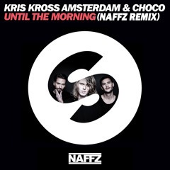Kris Kross Amsterdam & Choco - Until The Morning (Naffz Remix)