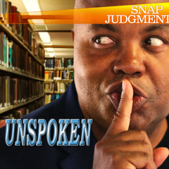 Listen to the entire Snap Judgment episode "Unspoken"