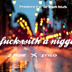 Stylo - Fuck with a nigga ft. D Prime (prod. outspoken)