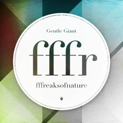 fffreaksofnature - Gentle Giant (preview)