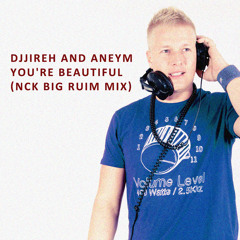 DJJireh And Aneym - You're Beautiful  (NCK Big Ruim Mix SC)