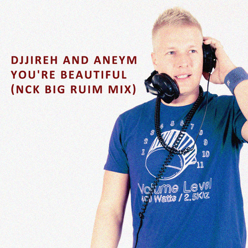 DJJireh And Aneym - You're Beautiful  (NCK Big Ruim Mix SC)