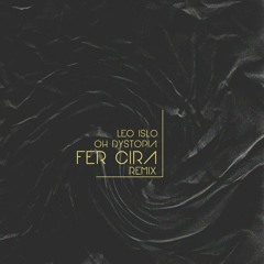 Leo Islo - Oh Dystopia (Fer Cira Remix)
