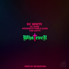 DC White- Whatever Ft. Hoodrich Pablo, Yak Gotti & Lil Duke